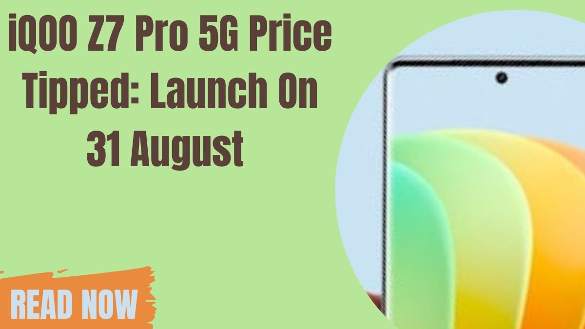 Iqoo Z7 Pro 5G Price Tipped: Launch On 31 August